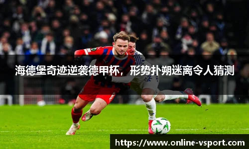 海德堡奇迹逆袭德甲杯，形势扑朔迷离令人猜测
