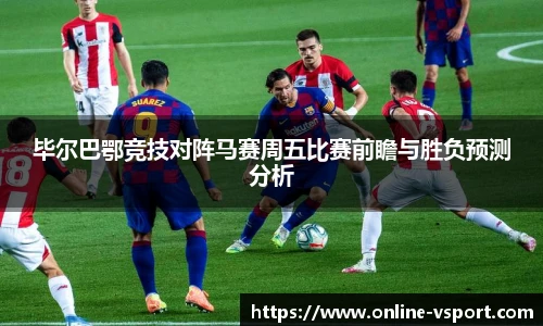 毕尔巴鄂竞技对阵马赛周五比赛前瞻与胜负预测分析