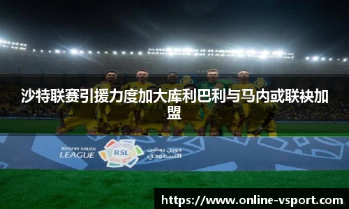 沙特联赛引援力度加大库利巴利与马内或联袂加盟